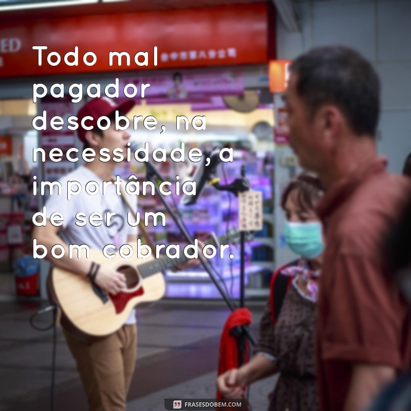 Todo Mal Pagador é Bom Cobrador: Entenda a Dinâmica das Dívidas e Cobranças 