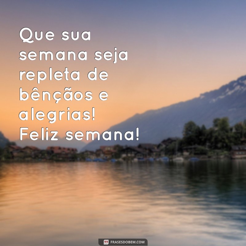 msg de feliz semana abençoada Que sua semana seja repleta de bênçãos e alegrias! Feliz semana!