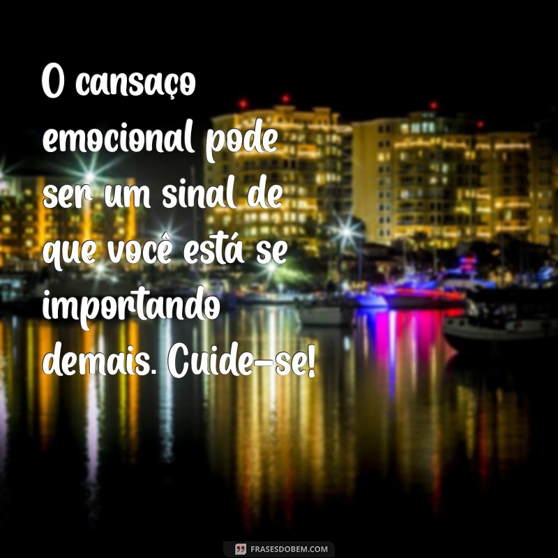 Superando o Cansaço Emocional: Dicas e Mensagens Inspiradoras 