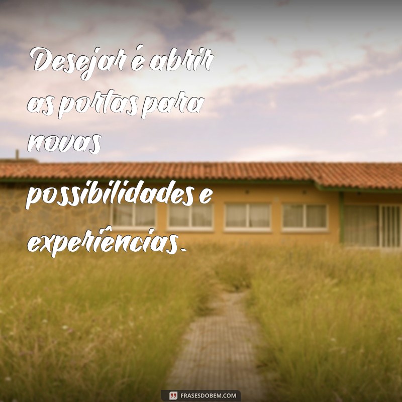 Frases Inspiradoras sobre Desejo: Desperte sua Paixão e Motivação 