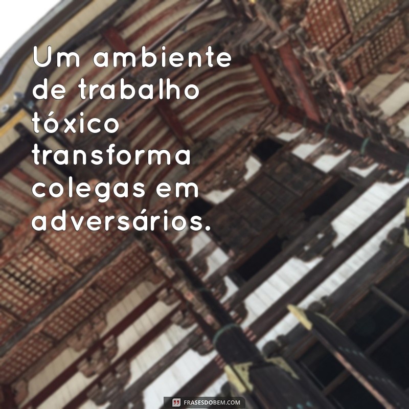 30 Frases Impactantes sobre Ambiente de Trabalho Tóxico que Você Precisa Conhecer 