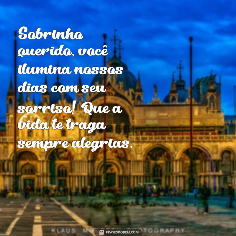 mensagem de carinho para sobrinho querido Sobrinho querido, você ilumina nossos dias com seu sorriso! Que a vida te traga sempre alegrias.