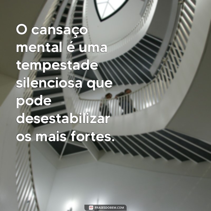 Frases Inspiradoras para Aliviar o Cansaço Mental e Renovar a Mente 