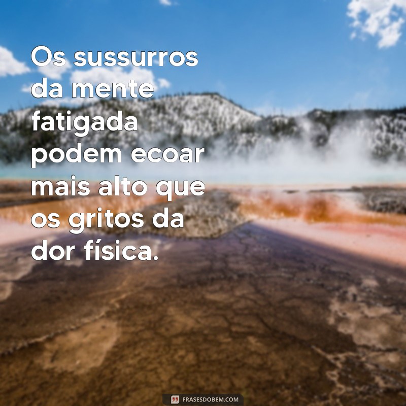 Frases Inspiradoras para Aliviar o Cansaço Mental e Renovar a Mente 