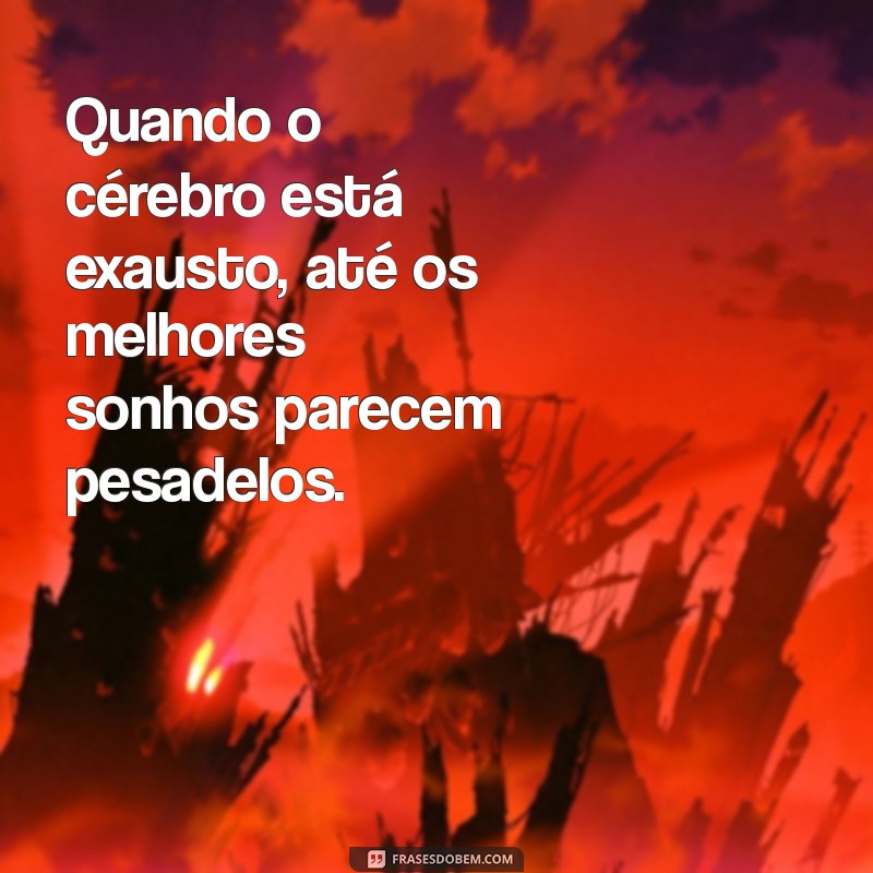 Frases Inspiradoras para Aliviar o Cansaço Mental e Renovar a Mente 