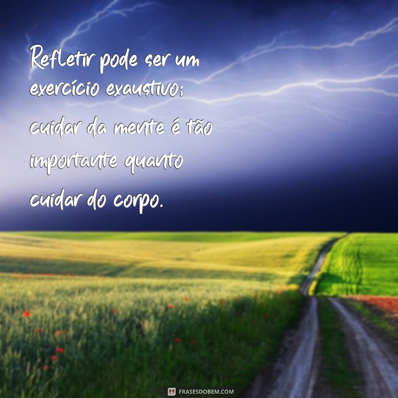 Frases Inspiradoras para Aliviar o Cansaço Mental e Renovar a Mente 