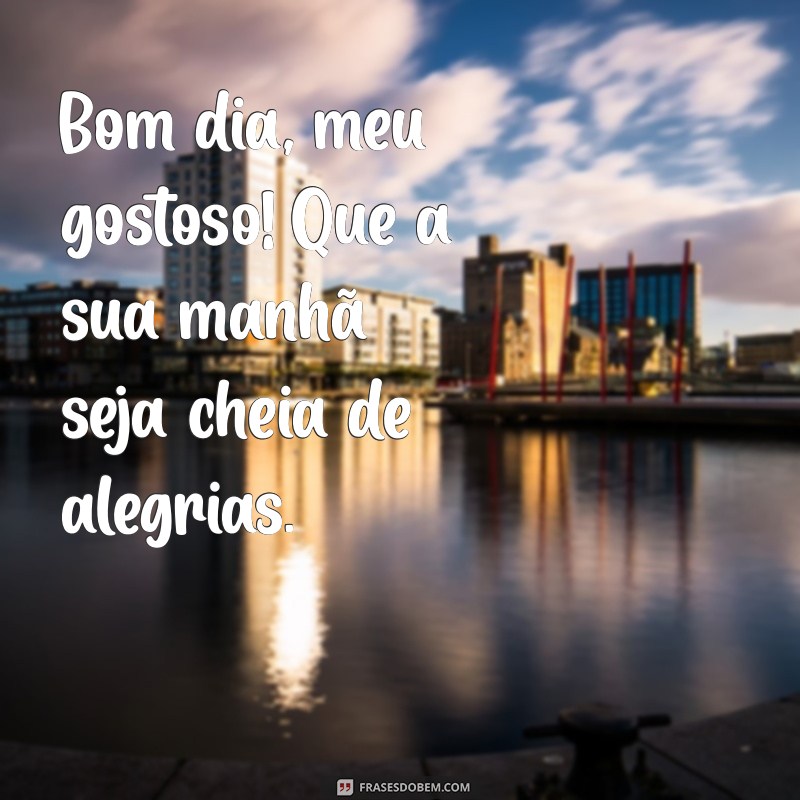 Bom Dia Meu Gostoso: Frases Para Encantar Seu Amor Pela Manhã 