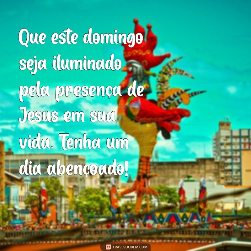 mensagem de feliz domingo com jesus Que este domingo seja iluminado pela presença de Jesus em sua vida. Tenha um dia abençoado!