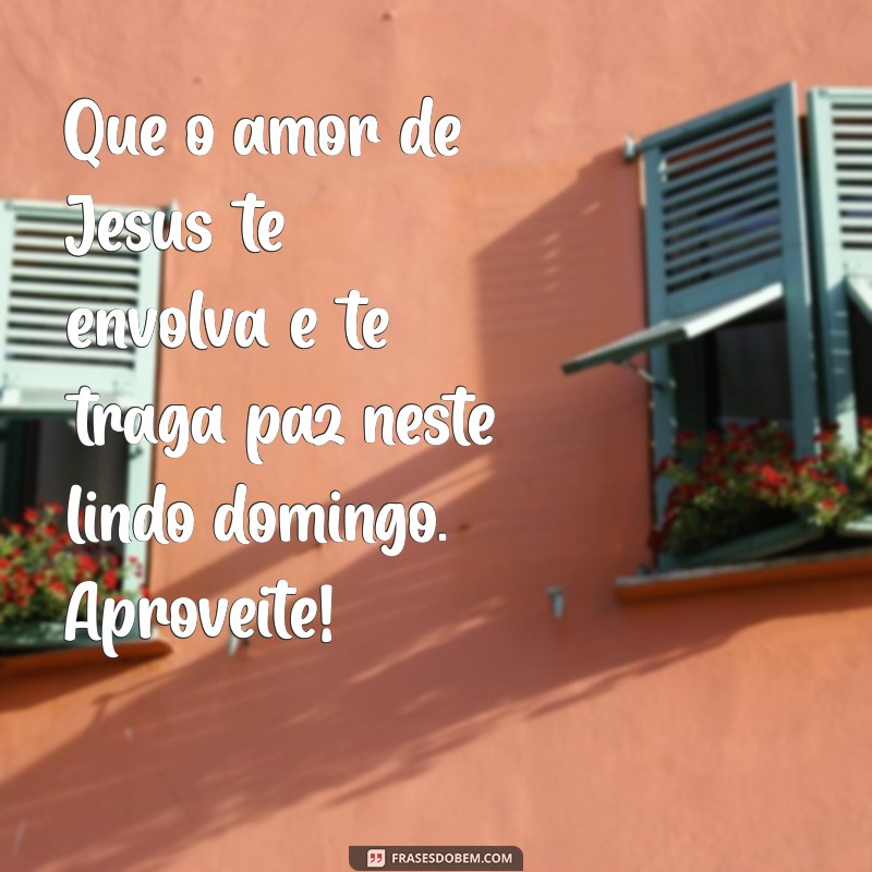 Mensagem Inspiradora de Feliz Domingo com Jesus: Renove sua Fé e Esperança 