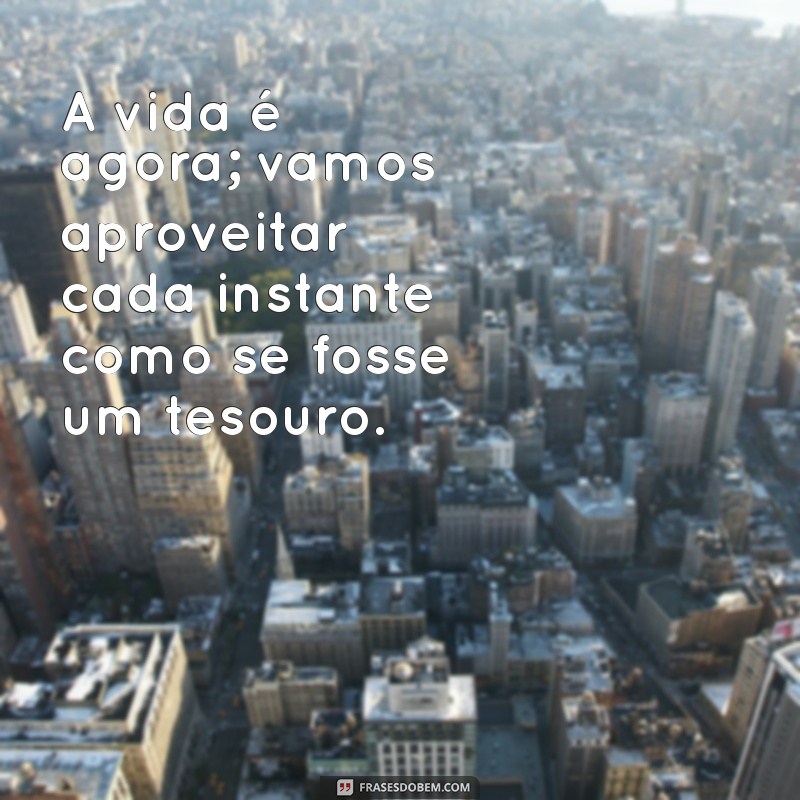 Frases Inspiradoras para Viver a Vida ao Máximo 