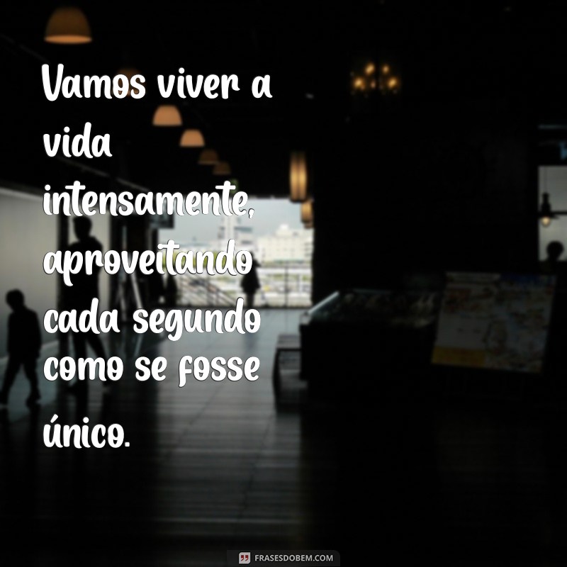 Frases Inspiradoras para Viver a Vida ao Máximo 