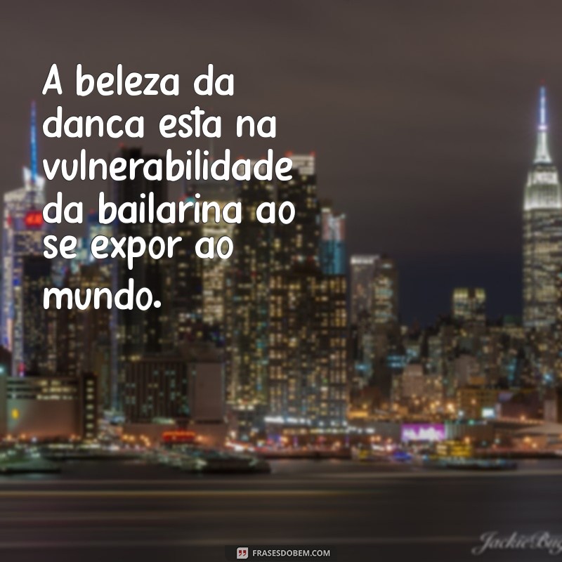 Frases Inspiradoras sobre Bailarinas: A Arte do Movimento e da Elegância 