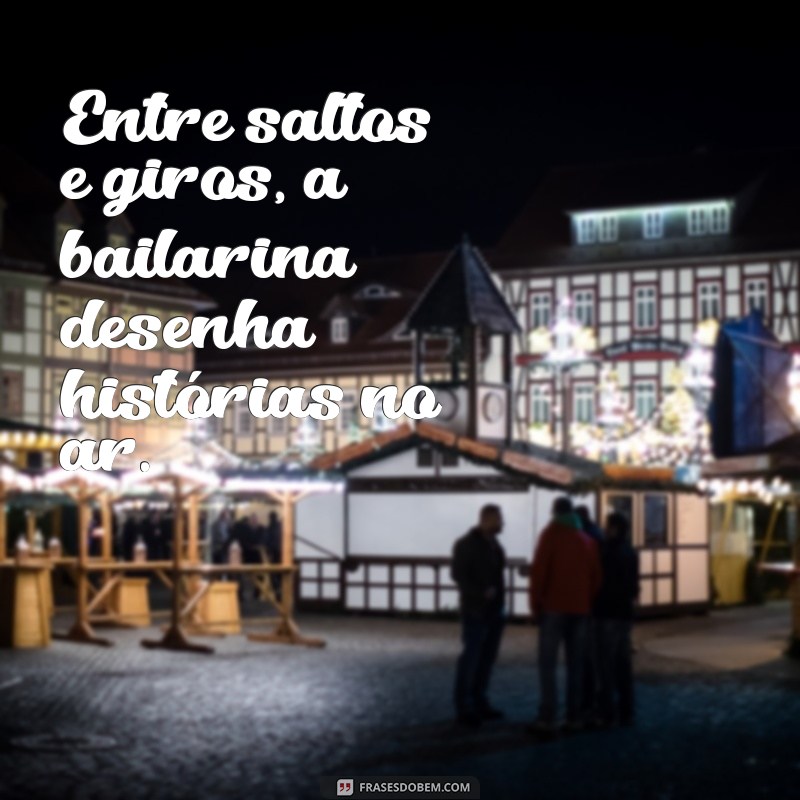 Frases Inspiradoras sobre Bailarinas: A Arte do Movimento e da Elegância 