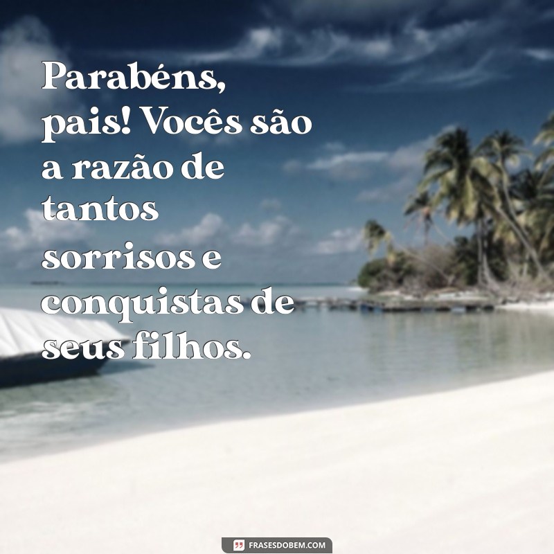 parabéns aos pais Parabéns, pais! Vocês são a razão de tantos sorrisos e conquistas de seus filhos.