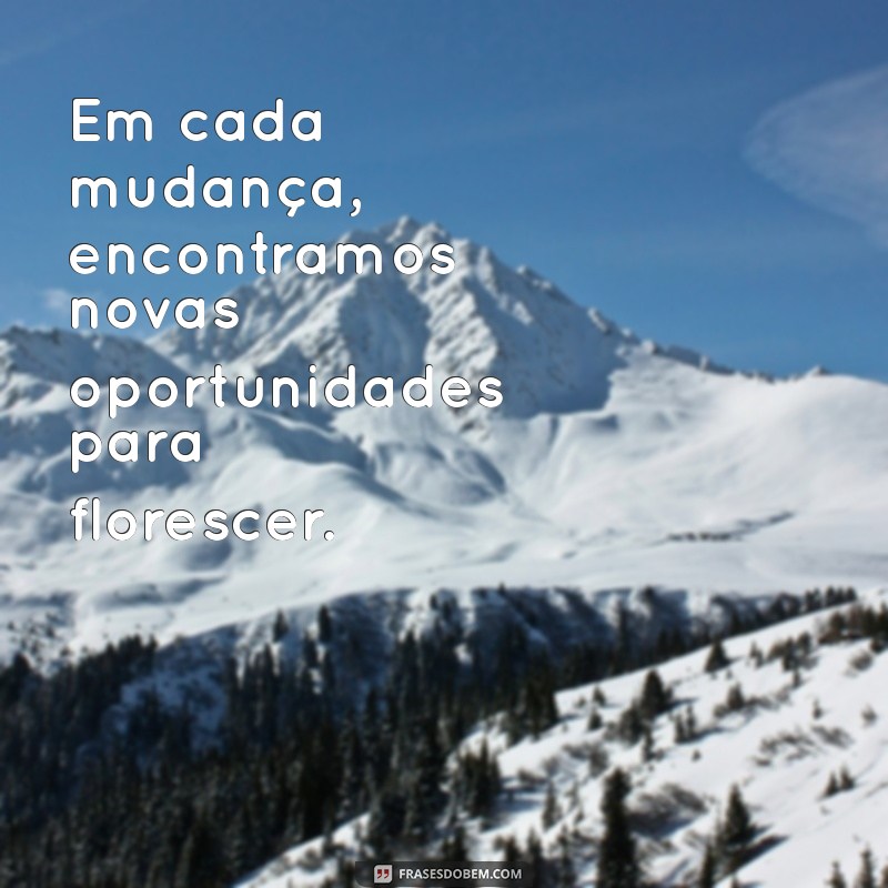 Frases Inspiradoras sobre Renovação e Mudança para Transformar sua Vida 