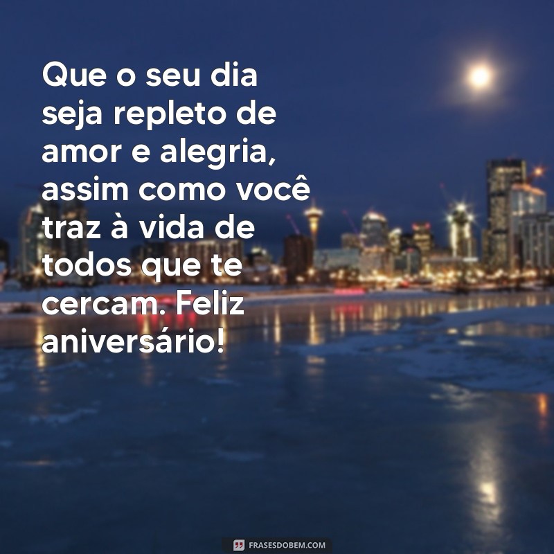 mensagem de feliz aniversário para uma pessoa muito especial Que o seu dia seja repleto de amor e alegria, assim como você traz à vida de todos que te cercam. Feliz aniversário!