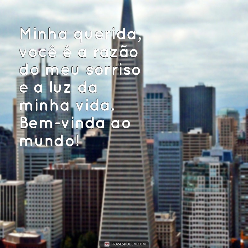 texto de pai para filha recém nascida Minha querida, você é a razão do meu sorriso e a luz da minha vida. Bem-vinda ao mundo!