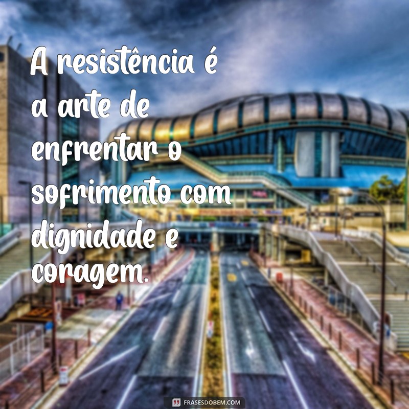 Frases de Resistência: Inspirações Poderosas para Superar Desafios 