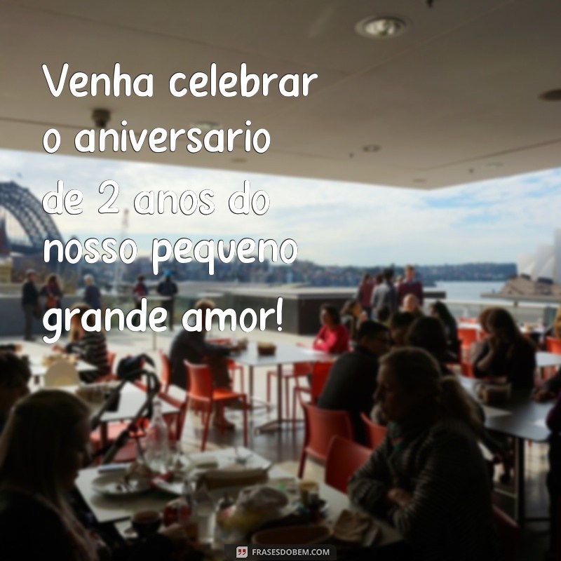 frases para convite de aniversário de 2 anos Venha celebrar o aniversário de 2 anos do nosso pequeno grande amor!