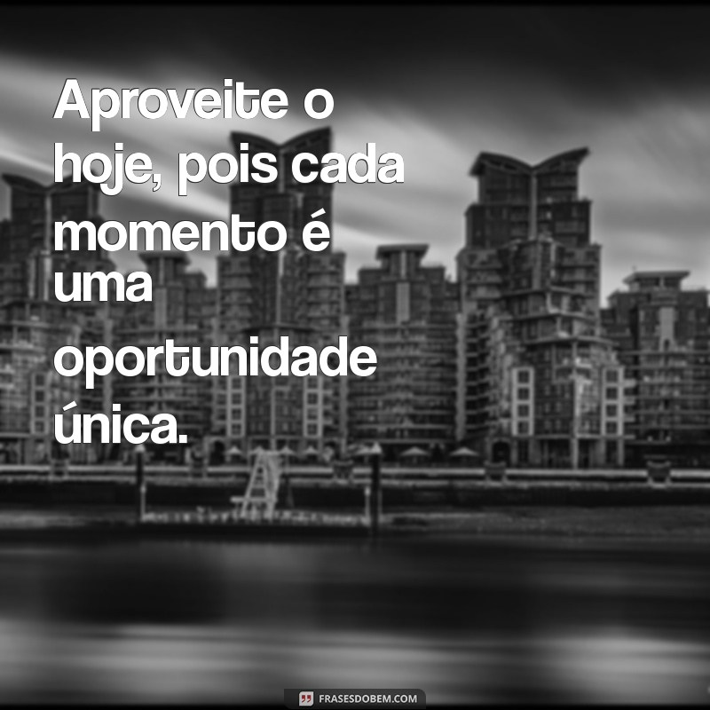 Frases Inspiradoras para Aproveitar Cada Dia ao Máximo 