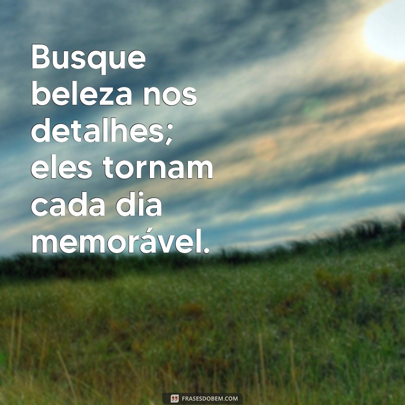 Frases Inspiradoras para Aproveitar Cada Dia ao Máximo 