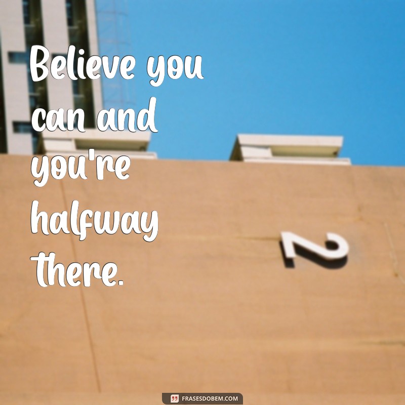 frases em infles Believe you can and you're halfway there.