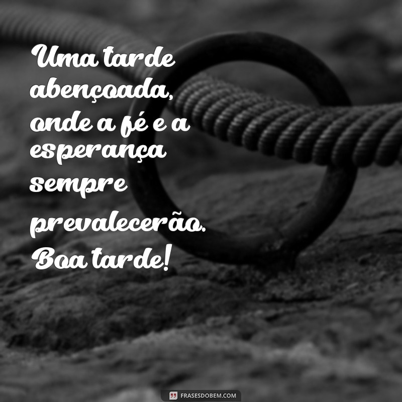 Como Ter uma Boa Tarde Abençoada por Deus: Frases Inspiradoras e Mensagens de Fé 