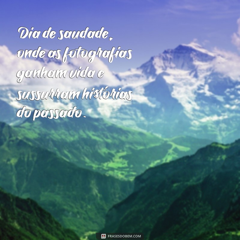 Dia de Saudade: Como Lidar com a Nostalgia e Valorizar Memórias 