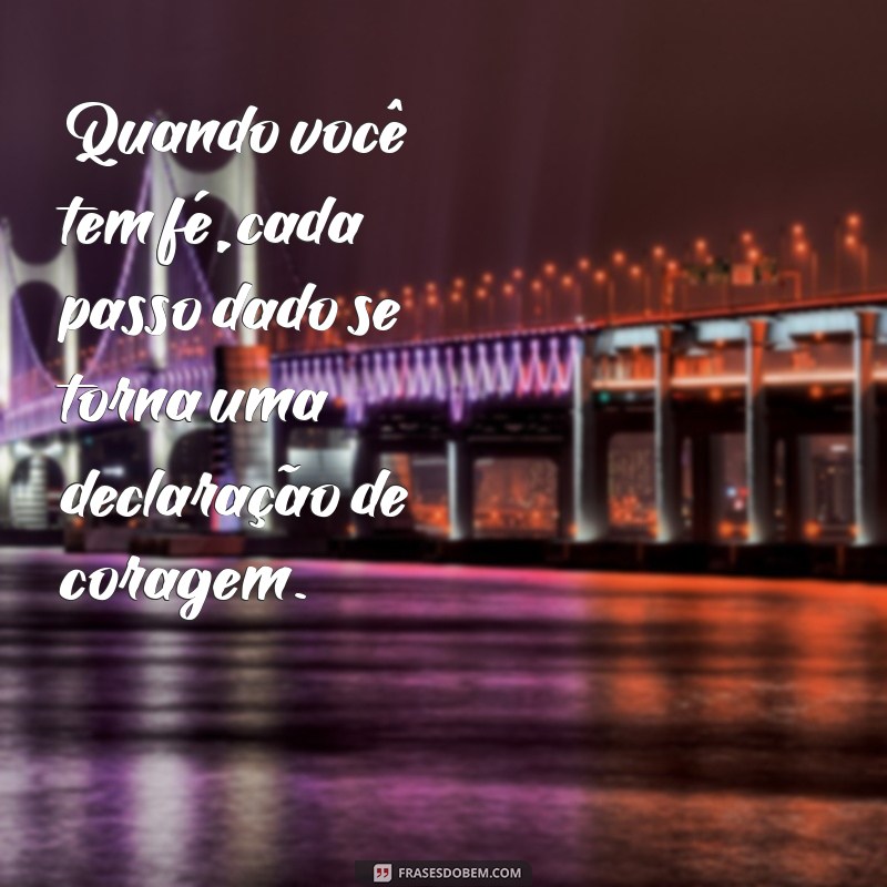 Frases Inspiradoras de Fé e Coragem para Motivar Sua Jornada 