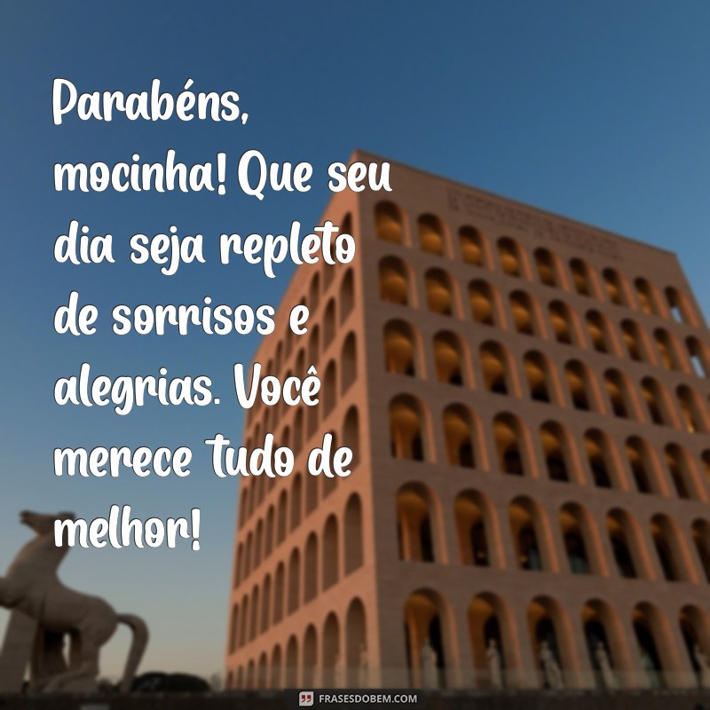 mensagem de aniversário para mocinha Parabéns, mocinha! Que seu dia seja repleto de sorrisos e alegrias. Você merece tudo de melhor!