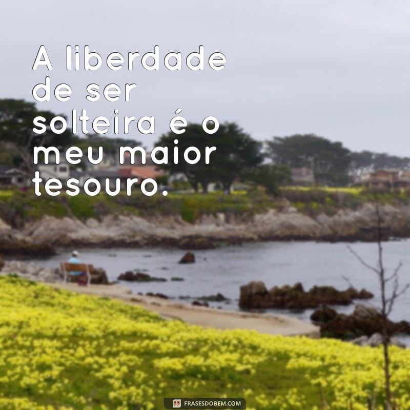 Frases Inspiradoras para Solteiras: Mensagens que Celebram a Liberdade 