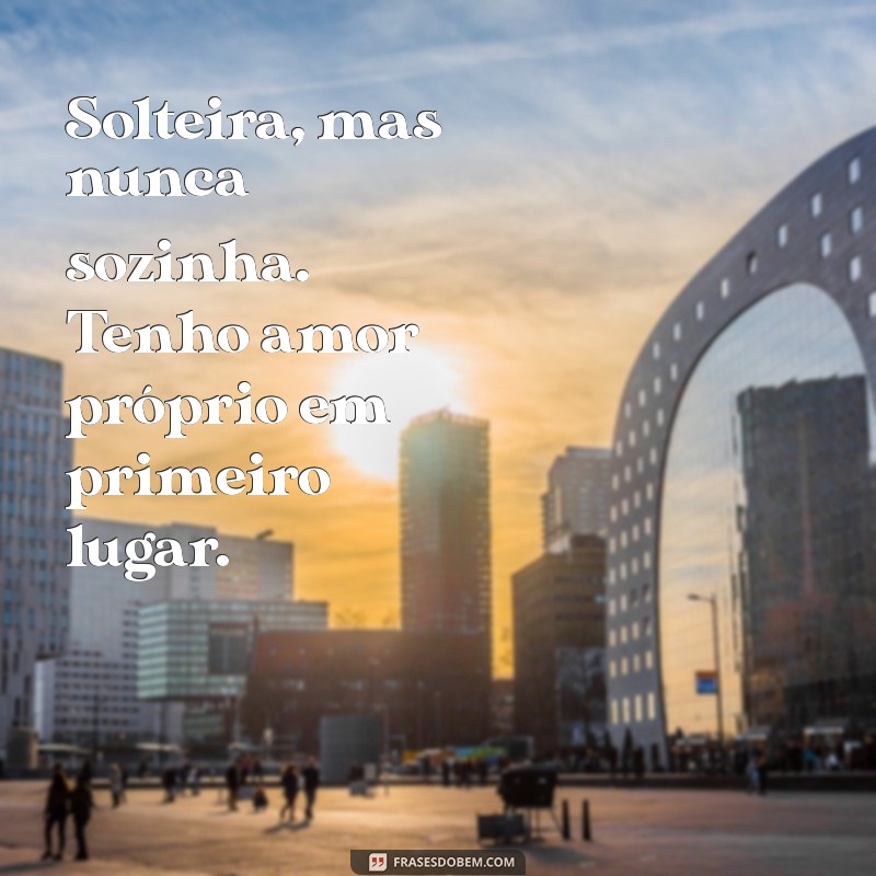 Frases Inspiradoras para Solteiras: Mensagens que Celebram a Liberdade 