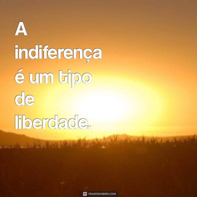 Frases de Indiferença para Status: Mostre Seu Desinteresse com Estilo 