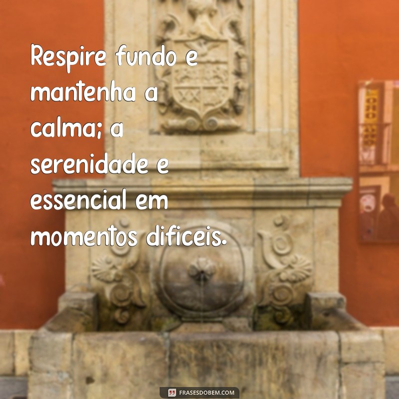 como lidar com situações dificeis Respire fundo e mantenha a calma; a serenidade é essencial em momentos difíceis.