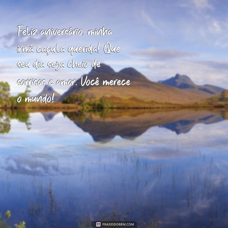 mensagens de aniversário para irmã caçula Feliz aniversário, minha irmã caçula querida! Que seu dia seja cheio de sorrisos e amor. Você merece o mundo!