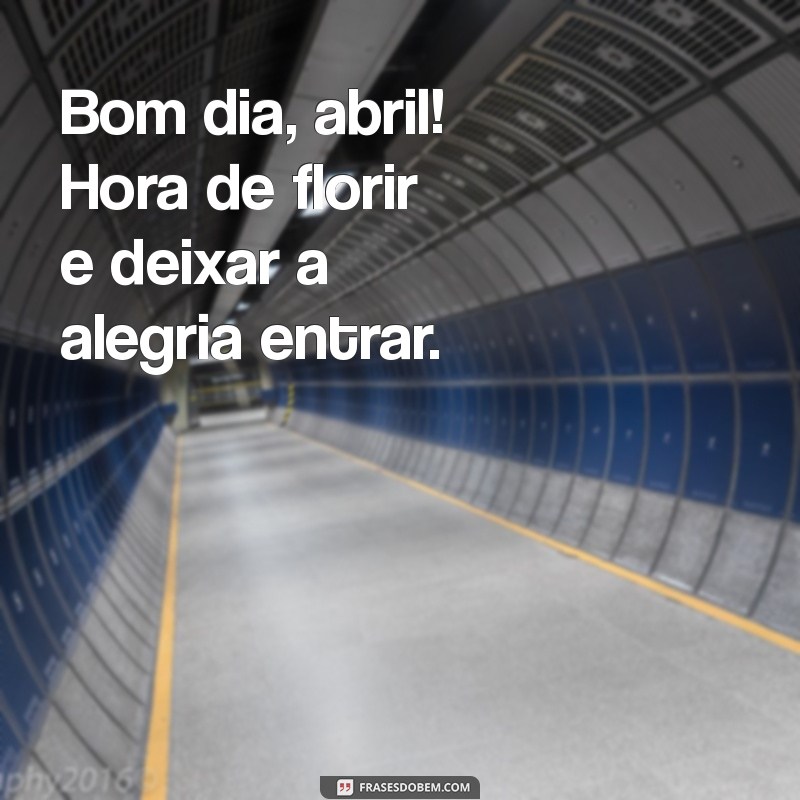 Bom Dia Abril: Dicas para Receber o Mês com Positividade e Renovação 