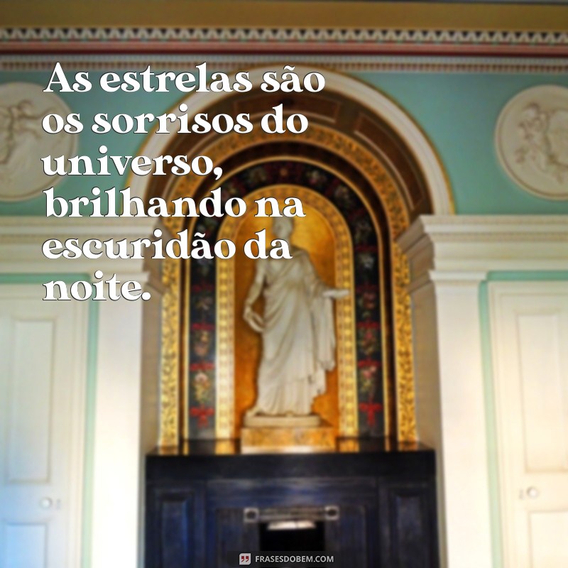 frases sobre as estrelas As estrelas são os sorrisos do universo, brilhando na escuridão da noite.