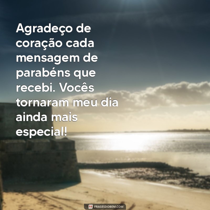 agradecer os parabéns recebidos Agradeço de coração cada mensagem de parabéns que recebi. Vocês tornaram meu dia ainda mais especial!