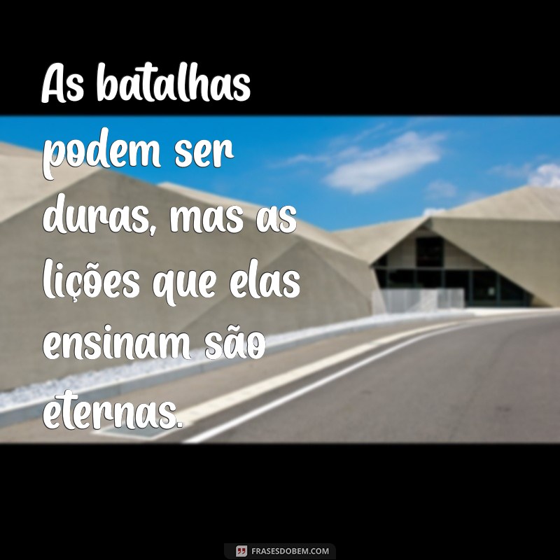 Frases Inspiradoras para Enfrentar Desafios e Vencer Batalhas 