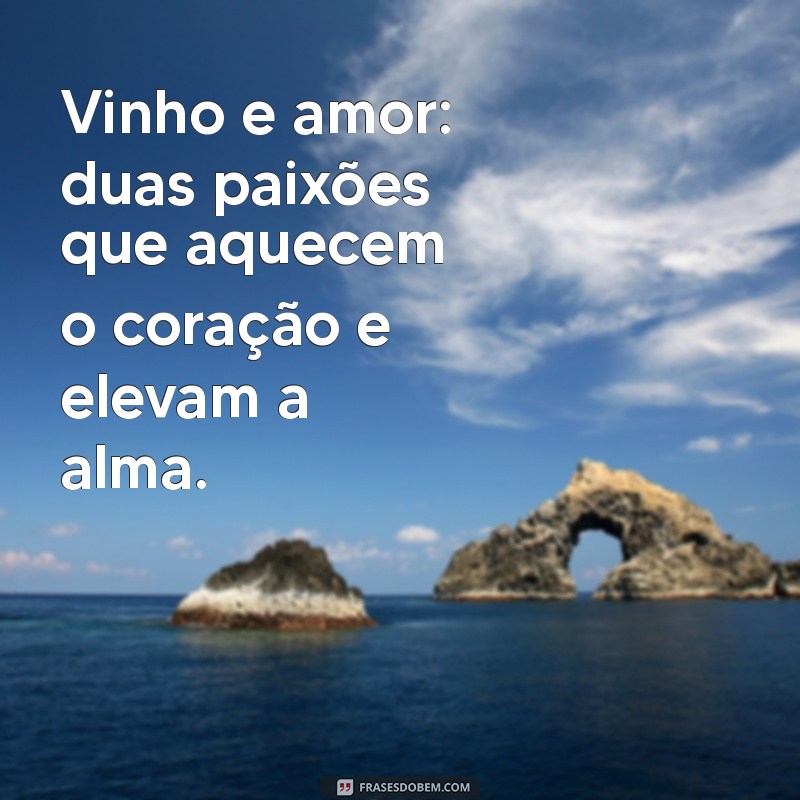 Frases Românticas sobre Vinho: Celebre o Amor com Palavras Inspiradoras 