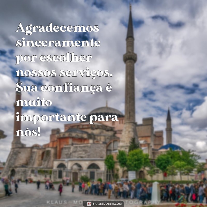 mensagem de agradecimento cliente Agradecemos sinceramente por escolher nossos serviços. Sua confiança é muito importante para nós!