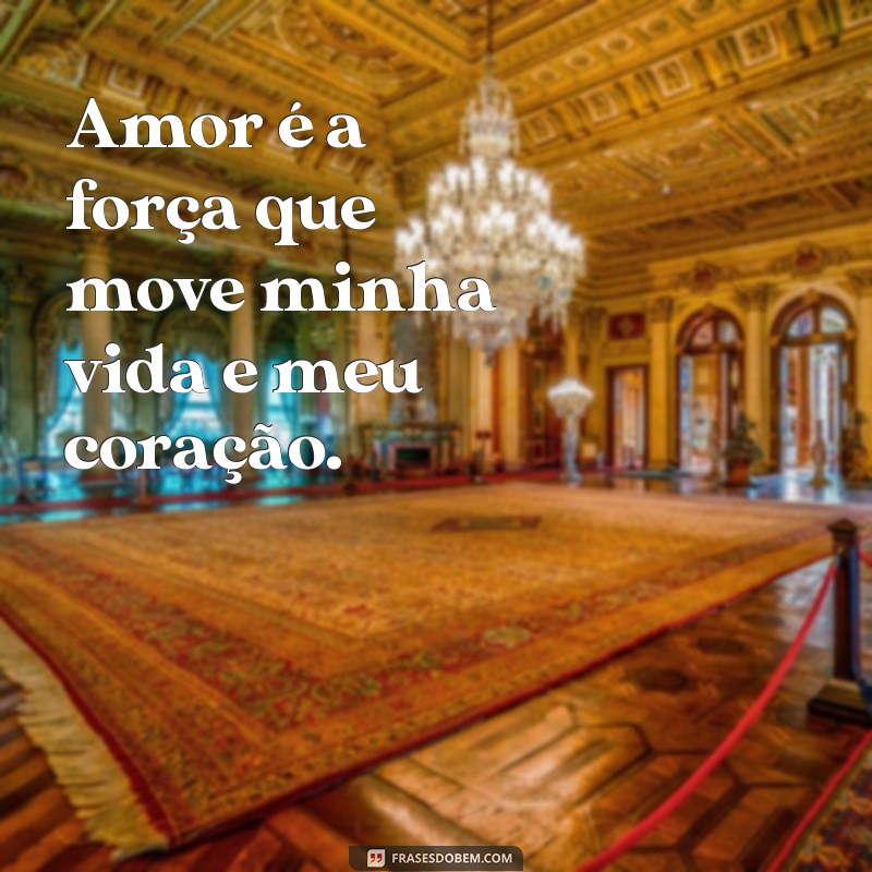 frases de amor para biografia Amor é a força que move minha vida e meu coração.