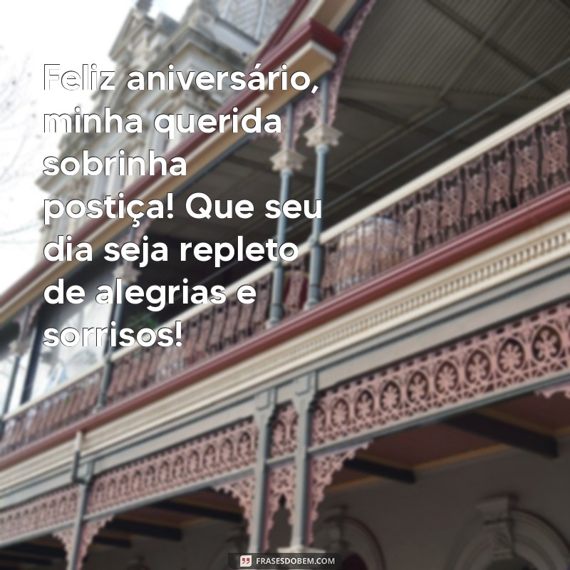 mensagem de aniversario para sobrinha postiça Feliz aniversário, minha querida sobrinha postiça! Que seu dia seja repleto de alegrias e sorrisos!