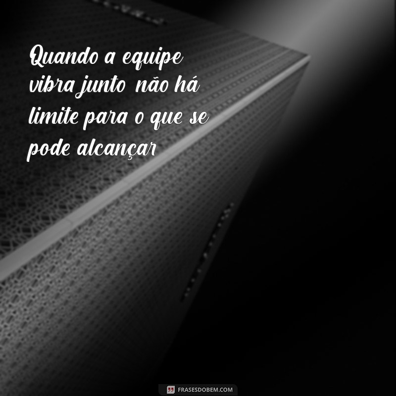 Frases Inspiradoras para Motivar o Trabalho em Equipe 