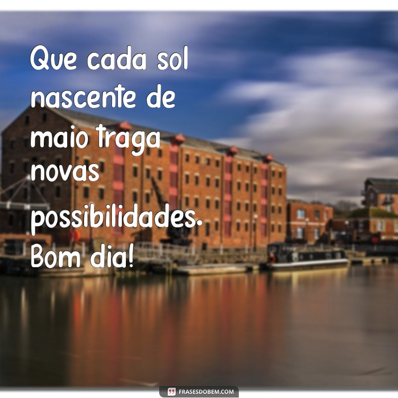 10 Mensagens Inspiradoras de Bom Dia para Receber Maio com Positividade 