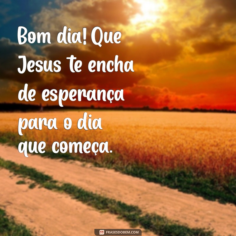 Bom Dia! Como a Benção de Jesus Pode Transformar Seu Dia 