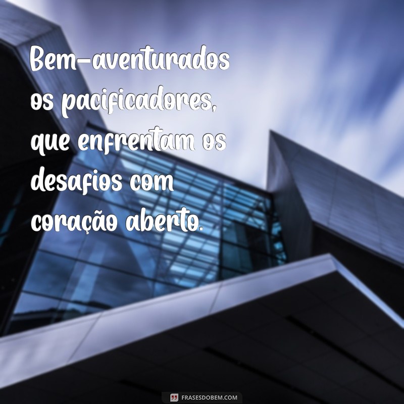 Bem-Aventurados os Pacificadores: A Importância da Paz em Nossas Vidas 