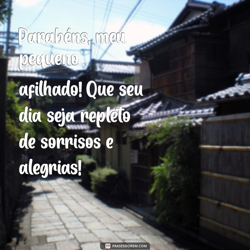 mensagem de aniversário para afilhado 4 anos Parabéns, meu pequeno afilhado! Que seu dia seja repleto de sorrisos e alegrias!