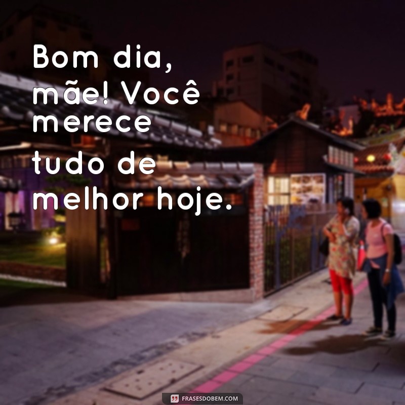 Bom Dia, Mãe: Frases Inspiradoras para Começar o Dia com Amor 