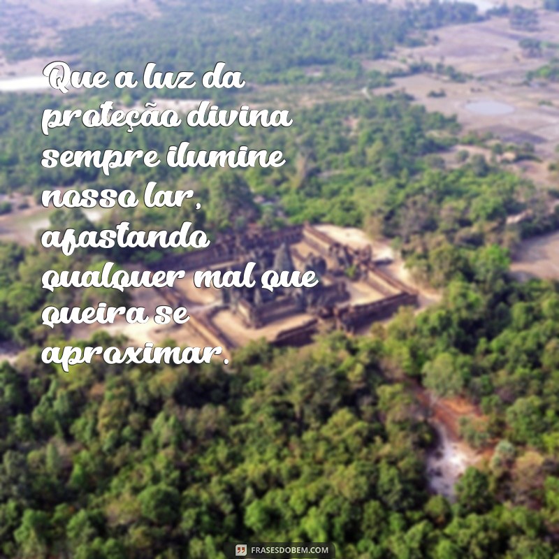 mensagem de livramento para família Que a luz da proteção divina sempre ilumine nosso lar, afastando qualquer mal que queira se aproximar.